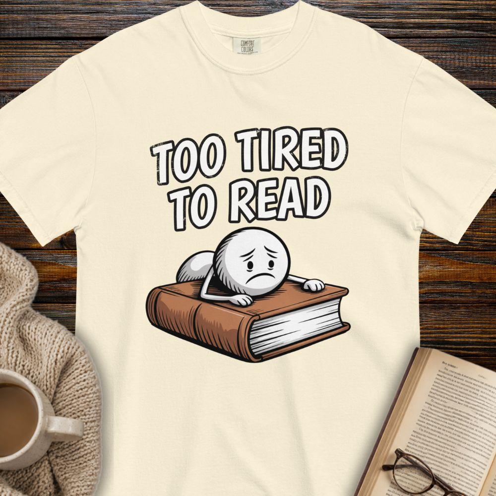Too tired to read T-shirt
