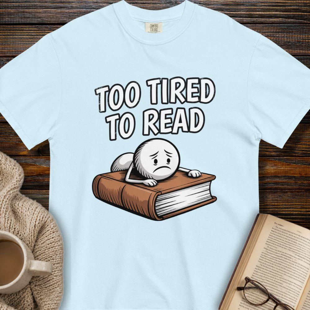 Too tired to read T-shirt