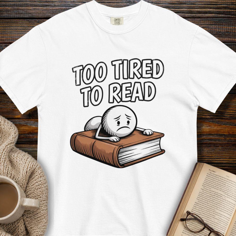 Too tired to read T-shirt