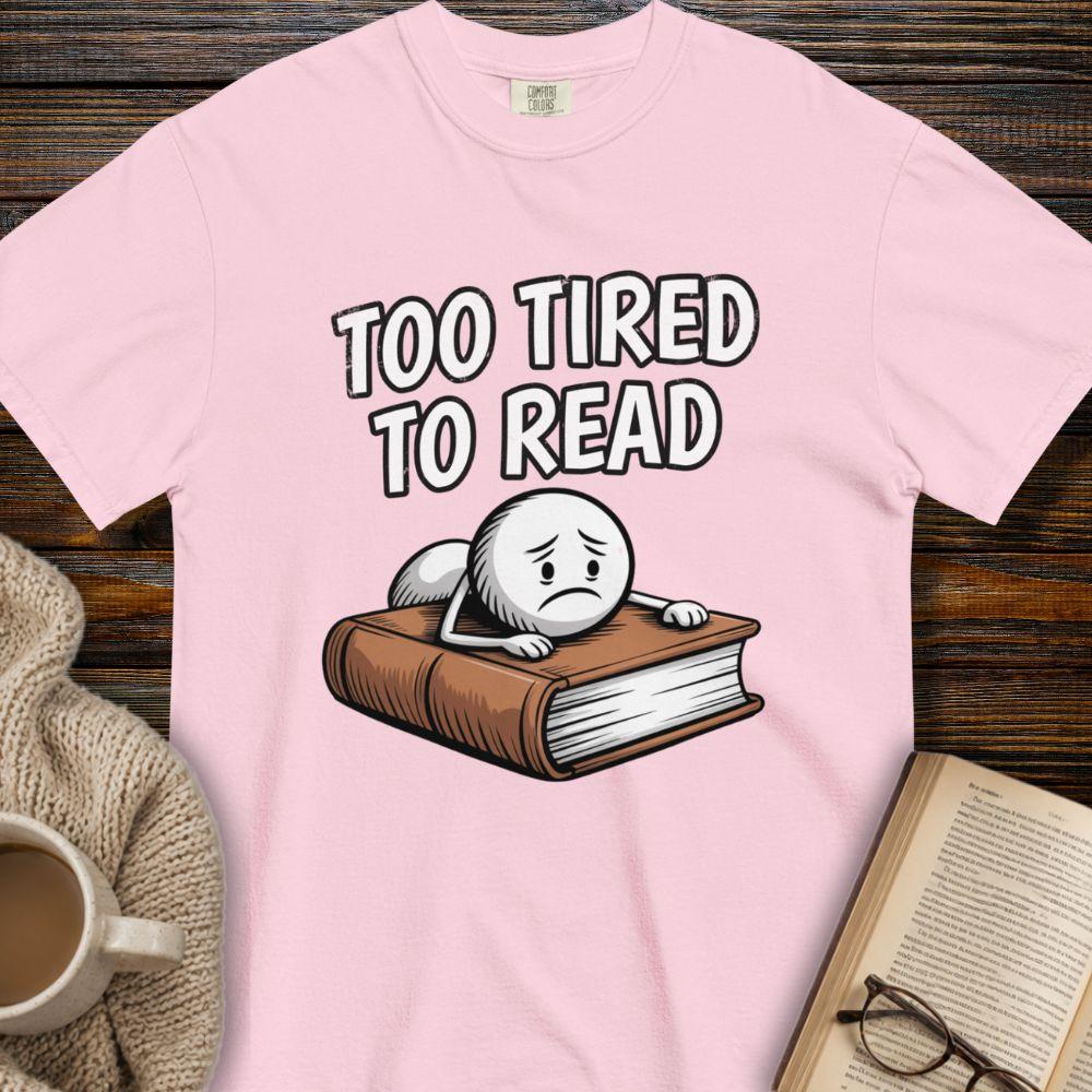 Too tired to read T-shirt
