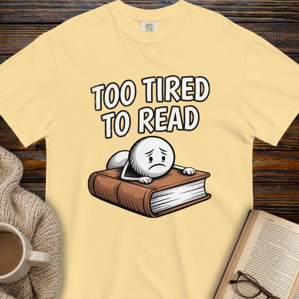 Too tired to read T-shirt